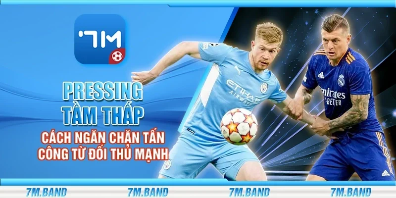 Pressing tầm thấp - Cách ngăn chặn tấn công từ đối thủ mạnh