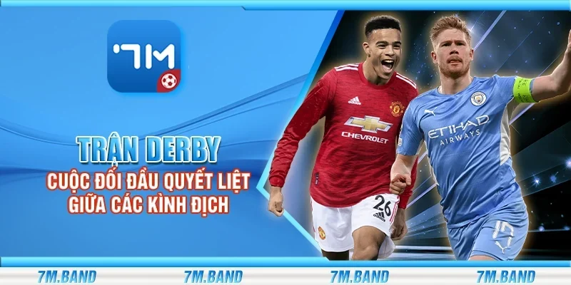 Trận derby - Cuộc đối đầu quyết liệt giữa các kình địch