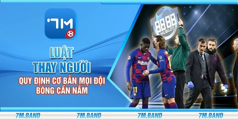 Luật thay người - Quy định cơ bản mọi đội bóng cần nắm
