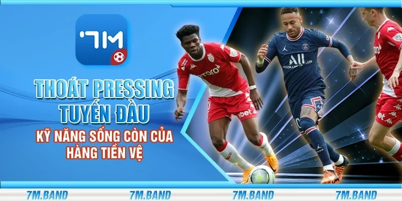 Thoát pressing tuyến đầu - Kỹ năng sống còn của hàng tiền vệ