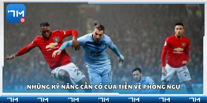 Các kỹ năng cần có của tiền vệ phòng ngự