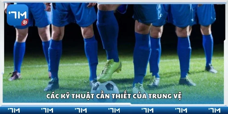 Các kỹ thuật cần thiết của trung vệ