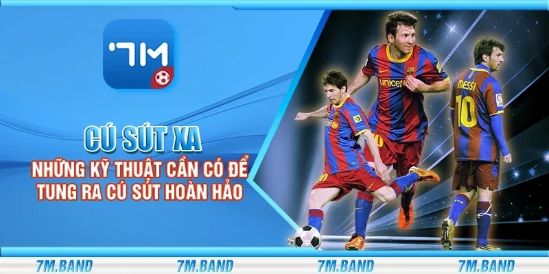 Cú sút xa – Những kỹ thuật cần có để tung ra cú sút hoàn hảo