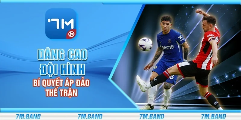 Dâng cao đội hình – Bí quyết áp đảo thế trận