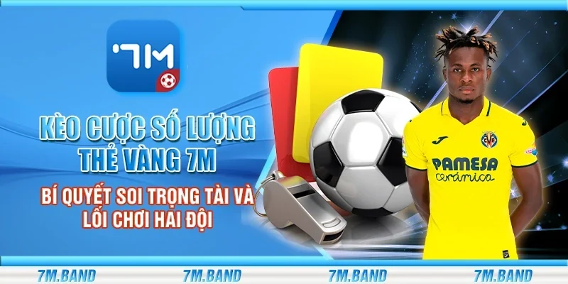 Kèo cược số lượng thẻ vàng 7m – Bí quyết soi trọng tài và lối chơi hai đội