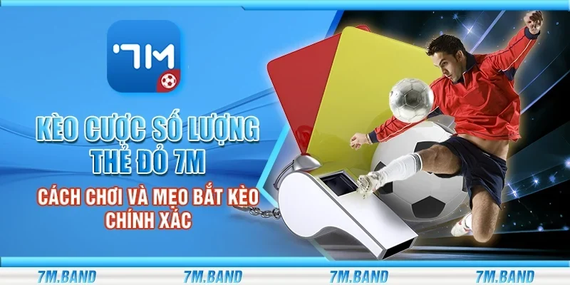 Kèo cược số lượng thẻ đỏ 7m – Cách chơi và mẹo bắt kèo chính xác