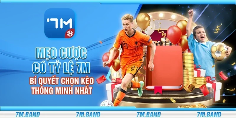 Mẹo cược có tỷ lệ 7m - Bí quyết chọn kèo thông minh nhất