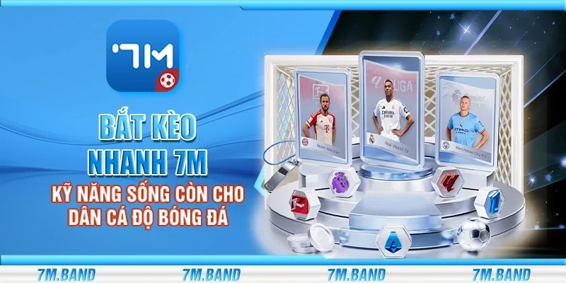 Bắt kèo nhanh 7m – Kỹ năng sống còn cho dân cá độ bóng đá