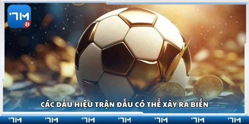 Các dấu hiệu trận đấu có thể xảy ra biến