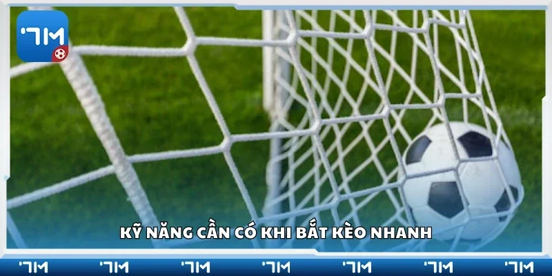 Các kỹ năng cần có khi bắt kèo nhanh