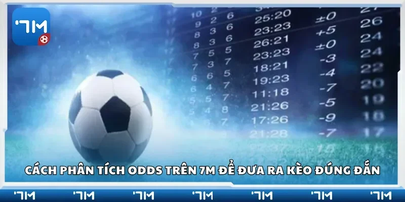 Cách phân tích odds trên 7m để đưa ra kèo đúng đắn