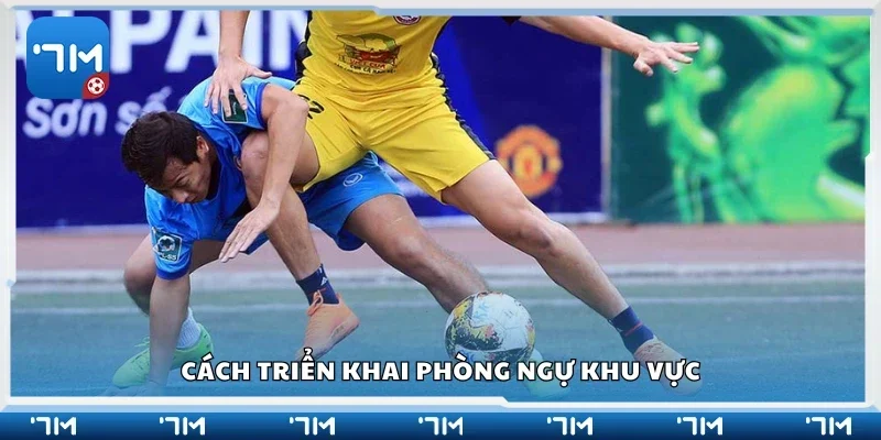 Chi tiết cách triển khai phòng ngự khu vực