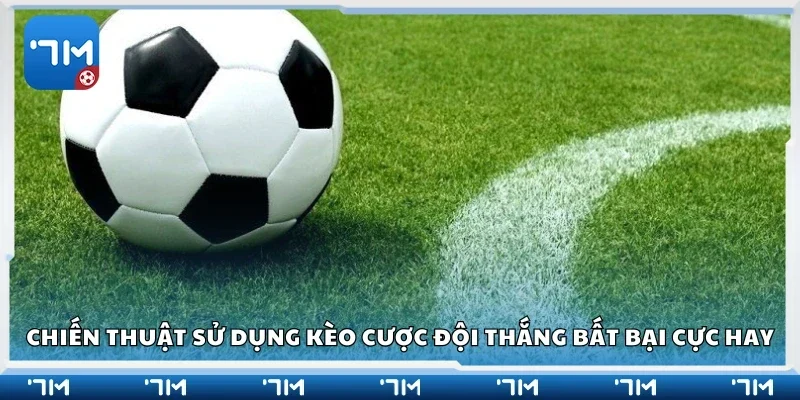 Chiến thuật sử dụng kèo cược đội thắng bất bại cực hay