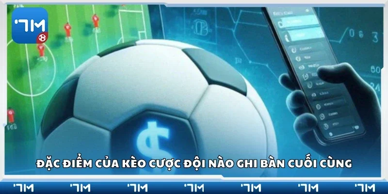 Đặc điểm của kèo cược đội nào ghi bàn cuối cùng