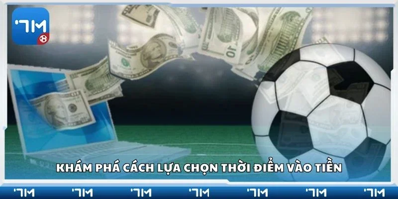 Khám phá cách lựa chọn thời điểm vào tiền