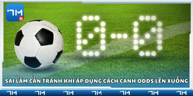 Một số sai lầm cần tránh khi áp dụng cách canh odds lên xuống