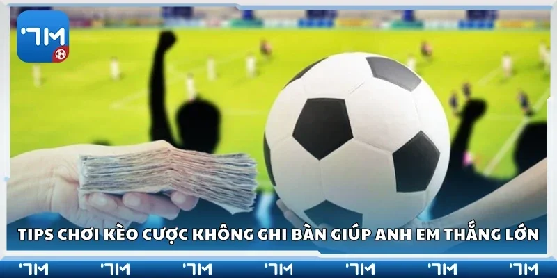 Một số tips chơi kèo cược không ghi bàn giúp anh em thắng lớn