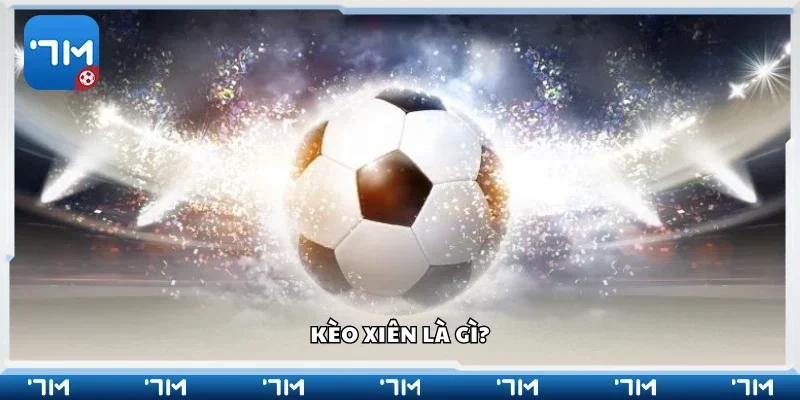 Thông tin cơ bản về kèo xiên