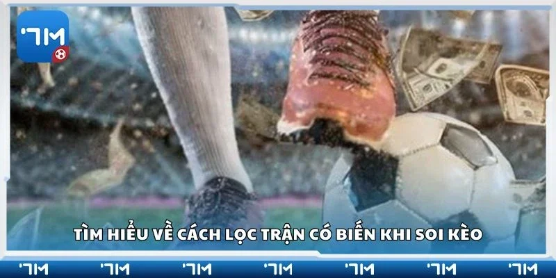Tìm hiểu về cách lọc trận có biến khi soi kèo