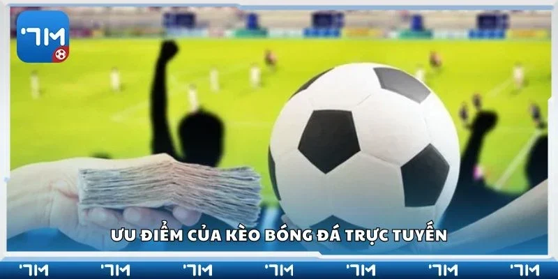 Ưu điểm của kèo bóng đá trực tuyến