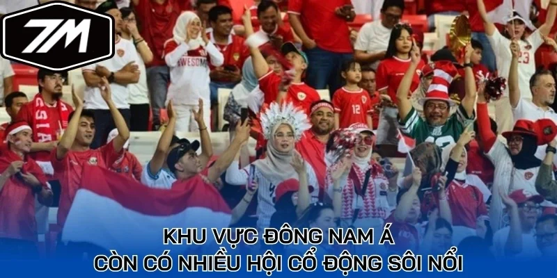 Khu vực Đông Nam Á còn có nhiều hội cổ động sôi nổi