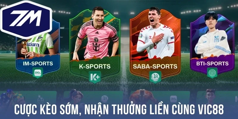 Cược kèo sớm, nhận thưởng liền cùng Vic88