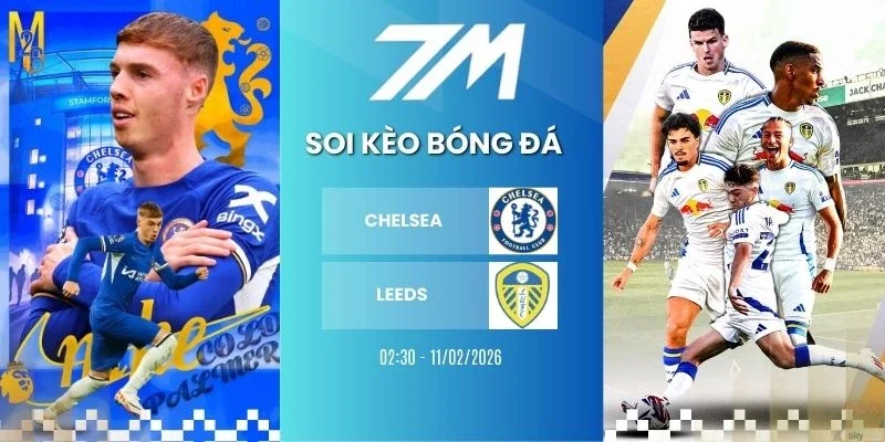 Tỷ lệ kèo Chelsea vs Leeds hôm nay ngày 11/02/2026 - NHA