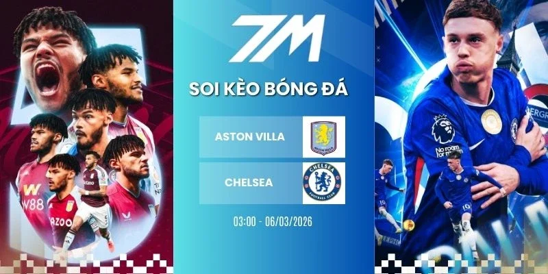 Tỷ lệ kèo Aston Villa vs Chelsea hôm nay ngày 05/03/2026 - NHA