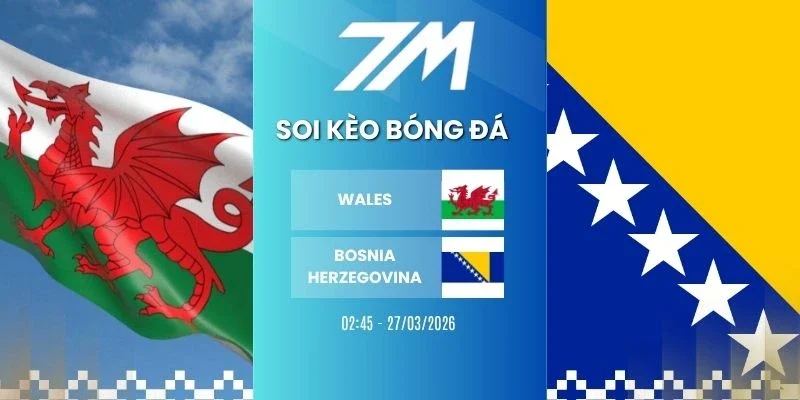 Tỷ lệ kèo Wales vs Bosnia-Herzegovina hôm nay ngày 27/03/2026 - Vòng loại WC