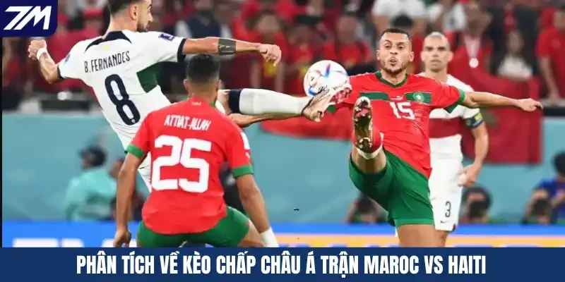 Phân tích về kèo chấp Châu Á trận Maroc vs Haiti
